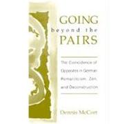 Going Beyond the Pairs: The Coincidence of Opposites in German Romanticism, Zen, and Deconstruction McCort, Dennis (Auteur)