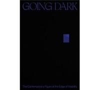 Going Dark The Contemporary Figure at the Edge of Visibility Going Dark The Contemporary Figure at the Edge of Visibility (Auteur)
