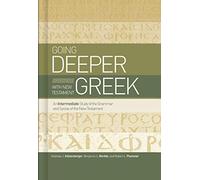 Going Deeper with New Testament Gr n Intermediate Study of the Grammar and Syntax of the New Testament