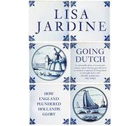 Going Dutch: How England Plundered Holland’s Glory