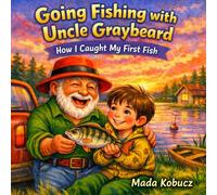 Going Fishing with Uncle Graybeard: How I Caught My First Fish