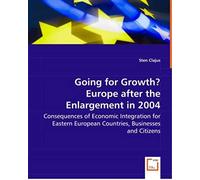 Going For Growth? Europe After The Enlargement In 2004 - Consequences Of Economic Integration For Eastern European Countries, Businesses And Citizens