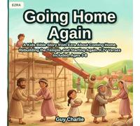 Going Home Again: A Kids Bible Story from Ezra About Coming Home, Rebuilding the Temple, and Starting Again. KJV Verses Included. Ages 3-8