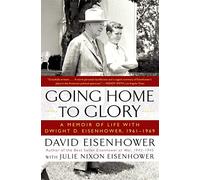 Going Home To Glory: A Memoir of Life with Dwight D. Eisenhower, 1961-1969