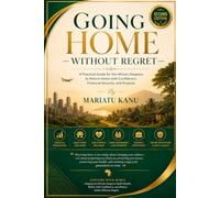 Going Home Without Regret: A practical Guide for the African Diaspora to Return Home with Confidence, Financial Security, and purpose