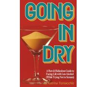 Going in Dry: A Raw & Ridiculous Guide to Facing Life With Less Alcohol (While Trying Not to Scream)