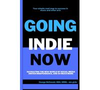 Going Indie Now!: Your simple road map to success in music and other arts