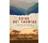 Going Not Knowing: Chasing Greatness to the End of Ambition