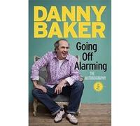 Going Off Alarming: The Autobiography: Vol 2 Baker, Danny (Auteur)