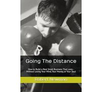 Going The Distance: How to Build a Real Small Business That Lasts - Without Losing Your Mind, Your Money, or Your Soul