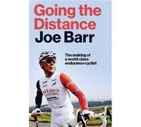 Going the Distance : The Making of a world class endurance cyclist Joe Barr (Auteur)