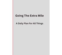 Going The Extra Mile A Dailey Plan For All Things: Notebook for anyone wanting to keep track of activities and strive to be better