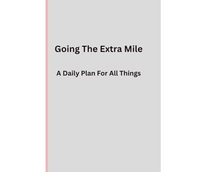 Going The Extra Mile A Dailey Plan For All Things: Notebook for anyone wanting to keep track of activities and strive to be better