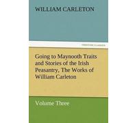 Going To Maynooth Traits And Stories Of The Irish Peasantry, The Works Of William Carleton, Volume Three