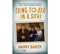 Going to Sea in a Sieve: The Autobiography Baker, Danny (Auteur)