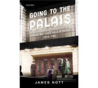Going to the Palais - Nott James Lecturer in Modern History Lecturer in Modern History University of St Andrews - Oxford University Press - Livre en Angla Nott James Lecturer in Modern History Lecture