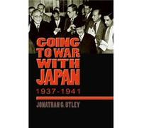 Going to War with Japan 19371941 by Jonathan G. Utley Jonathan G. Utley (Auteur)