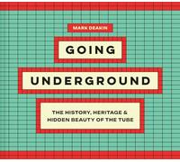 Going Underground: The History, Heritage and Hidden Beauty of the Tube