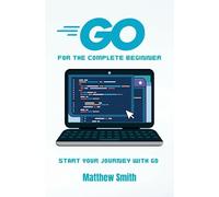 GoLang for the Complete Beginner: Start your journey with Go