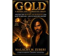 GOLD: A Hidden Line. A Forgotten Origin-Tracing The McGunn and McElgunn Line Back To Ireland-and Your Own History