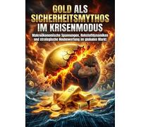 Gold als Sicherheitsmythos im Krisenmodus: Makroökonomische Spannungen, Rohstoffdynamiken und strategische Neubewertung im globalen Markt