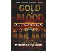 GOLD AND BLOOD: A Novel of Nigeria's Hidden Gold War Part I: Scorched Earth