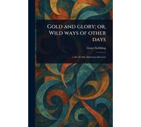 Gold and Glory; or, Wild Ways of Other Days