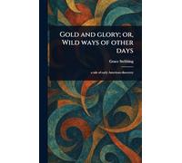 Gold and Glory; or, Wild Ways of Other Days