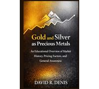 Gold and Silver as Precious Metals: An Educational Overview of Market History, Pricing Factors, and General Awareness - Hardcover