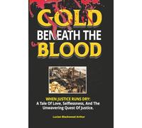 Gold Beneath the Blood: When Justice Runs Dry - A Tale Of Love, Selflessness, And The Unwavering Quest Of Justice