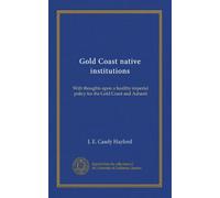 Gold Coast native institutions: With thoughts upon a healthy imperial policy for the Gold Coast and Ashanti
