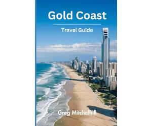 Gold Coast Travel Guide: Discover The Best Attractions, Beaches, Restaurants, Hotels And Activities At Australia’s Gold Coast