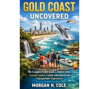 GOLD COAST UNCOVERED: The Complete Travel Guide to Hidden Gems, Coastal Luxury, Family Adventures, and Unforgettable Experiences