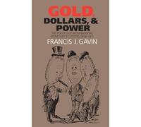 Gold, Dollars, and Power: The Politics of International Monetary Relations, 1958-1971 (The New Cold War History)