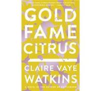 Gold Fame Citrus A Novel by Claire Vaye Watkins Claire Vaye Watkins (Auteur)