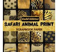 Gold Glitter Safari Animal Print Scrapbook Paper: Double Sided Paper For Scrapbooking, Origami, Card Making, Decoupage, Junk Journals, Paper Beads, And Other Papercrafts