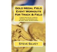 Gold Medal Field Event Workouts For Track amp Field A book written by a proven National Championship and Olympic Track amp Field Coach - Steve Silvey - Am Steve SilveySteve Silvey (Auteur)