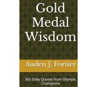 Gold Medal Wisdom: 365 Daily Quotes from Olympic Champions