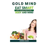 Gold Mind: Eat Smart And Transform Your Body And Mind.