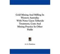 Gold Mining and Milling in Western Australia A. G. Charleton (Auteur)