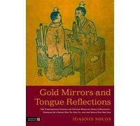 Gold Mirrors and Tongue Reflections: The Cornerstone Classics of Chinese Medicine Tongue Diagnosis-The Ao Shi Shang Han Jin Jing Lu, and the Shang Han She Jian