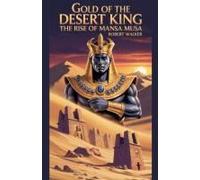 Gold Of The Desert King: The Rise Of Mansa Musa