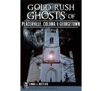 Gold Rush Ghosts Of Placerville, Coloma & Georgetown