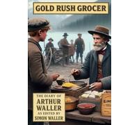 Gold Rush Grocer: Extracts from the original Klondike diary written by Arthur Waller
