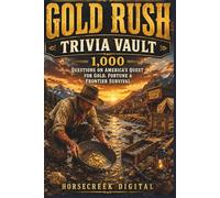 Gold Rush Trivia Vault: 1,000 Questions on America’s Quest for Gold, Fortune & Frontier Survival