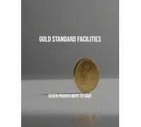 Gold Standard Facilities: Seven Proven Ways To Save