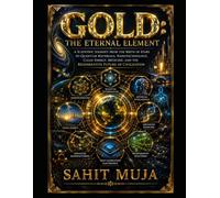 GOLD: The Eternal Element: A Scientific Journey from the Birth of Stars to Quantum Materials, Nanotechnology, Clean Energy, Medicine, and the Regenerative Future of Civilization
