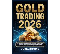 Gold Trading 2026: A Complete Guide to Understanding, Trading, and Profiting, in the Age of Digital Finance, Global Uncertainty, and Economic Transformation.