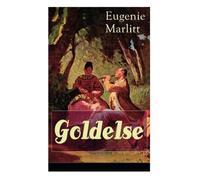 Goldelse: Aus der Feder der berühmten Bestseller-Autorin von Das Geheimnis der alten Mamsell, Amtmanns Magd und Die zweite Frau