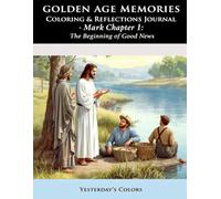 Golden Age Memories Coloring & Reflections Journal - Mark Chapter 1: The Beginning of Good News: A Faith-Inspired Devotional Experience with Peaceful ... through Scripture-Based Creativity
